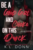 BE A GOOD GIRL AND CHOKE ON THIS D*CK