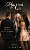 Married to a Lie Unmasking The Man I thought I knew