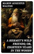 Ipad descargas gratuitas de libros electrónicos A HERMIT'S WILD FRIENDS; OR, EIGHTEEN YEARS IN THE WOODS  (edición en inglés) (Literatura española) 8596547724452 de MASON AUGUSTUS WALTON 