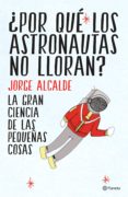 ¿por que los astronautas no lloran?-jorge alcalde-9788408141952 ¿por que los astronautas no lloran?-jorge alcalde-9788408141952