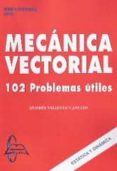 mecanica vectorial: 102 problemas utiles-andres valiente cancho-9788415214052 mecanica vectorial: 102 problemas utiles-andres valiente cancho-9788415214052