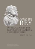 como ser rey: instrucciones del emperador carlos v a su hijo felipe-9788415245452 como ser rey: instrucciones del emperador carlos v a su hijo felipe-9788415245452