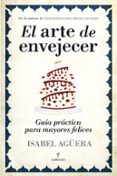 el arte de envejecer: guia practica para mayores felices-isabel aguera-9788415338352 el arte de envejecer: guia practica para mayores felices-isabel aguera-9788415338352