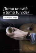 ¿tomo un café o tomo tu vida?-luis anguita juega-9788416843152 ¿tomo un café o tomo tu vida?-luis anguita juega-9788416843152