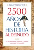 2500 años de historia al desnudo: las mas disparatadas, estrafala rias y singulares anecdotas de la humanidad-tony perrottet-9788427036352 2500 años de historia al desnudo: las mas disparatadas, estrafala rias y singulares anecdotas de la humanidad-tony perrottet-9788427036352