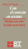 con el corazon en ascuas meditacion sobre la vida eucaristica-henri j. m. nouwen-9788429311952 con el corazon en ascuas meditacion sobre la vida eucaristica-henri j. m. nouwen-9788429311952