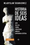 historia de seis ideas: arte, belleza, forma, creatividad, mimesis, experiencia estetica (2ª ed.)-wladyslaw tatarkiewicz-9788430965052 historia de seis ideas: arte, belleza, forma, creatividad, mimesis, experiencia estetica (2ª ed.)-wladyslaw tatarkiewicz-9788430965052