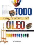 Libros descargables gratis para amazon kindle TODO SOBRE LA TÉCNICA DEL ÓLEO 9788434242852 de EQUIPO PARRAMÓN PAIDOTRIBO