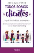 todos somos clientes: ¿qué nos induce a comprar? descubriendo la mente del comprador con el neuromarketing-jose ruiz pardo-9788436839852 todos somos clientes: ¿qué nos induce a comprar? descubriendo la mente del comprador con el neuromarketing-jose ruiz pardo-9788436839852