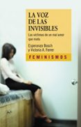 la voz de los invisibles: las victimas de un mal amor que mata-esperanza bosch-victoria a. ferrer-9788437620152 la voz de los invisibles: las victimas de un mal amor que mata-esperanza bosch-victoria a. ferrer-9788437620152