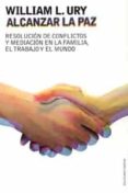 alcanzar la paz: resolucion de conflictos y mediacion en la famil ia, el trabajo y el mundo-william ury-9788449317552 alcanzar la paz: resolucion de conflictos y mediacion en la famil ia, el trabajo y el mundo-william ury-9788449317552
