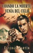 cuando la muerte venia del cielo-esteban martin-9788466647052 cuando la muerte venia del cielo-esteban martin-9788466647052