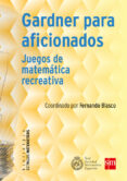 gardner para aficionados: juegos de matematica recreativa-fernando (coord.) blasco-9788467590852 gardner para aficionados: juegos de matematica recreativa-fernando (coord.) blasco-9788467590852
