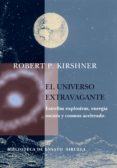 el universo extravagante: estrellas explosivas, energia oscura y cosmos acelerado-robert p kirshner-9788478449552 el universo extravagante: estrellas explosivas, energia oscura y cosmos acelerado-robert p kirshner-9788478449552