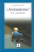 ¡atiendeme!: ocio y aprendizajes-julia alonso-garcia-9788478694952 ¡atiendeme!: ocio y aprendizajes-julia alonso-garcia-9788478694952