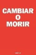 cambiar o morir: tres claves para lograr el cambio en el trabajo y en la vida-alan deutschman-9788483580752 cambiar o morir: tres claves para lograr el cambio en el trabajo y en la vida-alan deutschman-9788483580752
