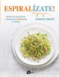 espiralizate!: 80 recetas deliciosas y sanas para espiralizar tu cocina-denise smart-9788484456452 espiralizate!: 80 recetas deliciosas y sanas para espiralizar tu cocina-denise smart-9788484456452