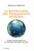 la revolucion del pensamiento integral: como realizarse en el mun do de hoy en dia-patrick drouot-9788492545452 la revolucion del pensamiento integral: como realizarse en el mun do de hoy en dia-patrick drouot-9788492545452