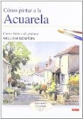 como pintar a la acuarela: curso basico de pintura: aprender crea ndo-william newton-9788496365452 como pintar a la acuarela: curso basico de pintura: aprender crea ndo-william newton-9788496365452