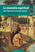la anomalia espiritual: una historia de la expulsion religiosa-francesc calvo ortega-9788496720152 la anomalia espiritual: una historia de la expulsion religiosa-francesc calvo ortega-9788496720152