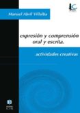 expresion y comprension oral y escrita: actividades creativas-manuel abril villalba-9788497001052 expresion y comprension oral y escrita: actividades creativas-manuel abril villalba-9788497001052