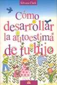 como desarrollar la autoestima de tu hijo-silvana clark-9788497540452 como desarrollar la autoestima de tu hijo-silvana clark-9788497540452