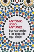 buenas tardes a las cosas de aqui abajo-antonio lobo antunes-9788497937252 buenas tardes a las cosas de aqui abajo-antonio lobo antunes-9788497937252
