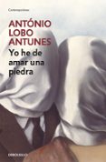 yo he de amar una piedra-antonio lobo antunes-9788497939652 yo he de amar una piedra-antonio lobo antunes-9788497939652