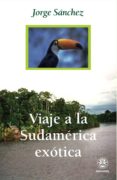 viaje a la sudamerica exotica-jorge sanchez-9788498270952 viaje a la sudamerica exotica-jorge sanchez-9788498270952