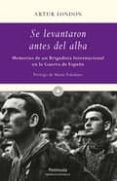 se levantaron antes del alba: memorias de un brigadista internaci onal en la guerra de españa-artur london-9788499420752 se levantaron antes del alba: memorias de un brigadista internaci onal en la guerra de españa-artur london-9788499420752