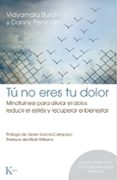 tu no eres tu dolor: mindfulness para aliviar el dolor, reducir el estres y recuperar el bienestar-vidyamala burch-danny penman-9788499886152 tu no eres tu dolor: mindfulness para aliviar el dolor, reducir el estres y recuperar el bienestar-vidyamala burch-danny penman-9788499886152