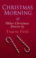 Libros descargables en línea. CHRISTMAS MORNING & OTHER CHRISTMAS STORIES BY EUGENE FIELD 4057664560162