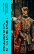 THE LEGENDS OF KING ARTHUR AND HIS KNIGHTS  (edición en inglés)