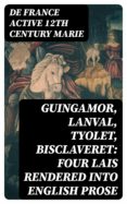 Descargar el portal de ebooks GUINGAMOR, LANVAL, TYOLET, BISCLAVERET: FOUR LAIS RENDERED INTO ENGLISH PROSE (Spanish Edition) 