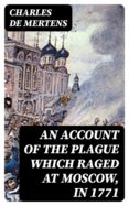Libros gratis descargables en pdf. AN ACCOUNT OF THE PLAGUE WHICH RAGED AT MOSCOW, IN 1771 8596547025962