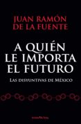 a quién le importa el futuro (ebook)-juan ramon de la fuente-9786070731662 a quién le importa el futuro (ebook)-juan ramon de la fuente-9786070731662