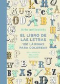 arte antiestres: el libro de las letras. 100 laminas para colorear-9788401015762 arte antiestres: el libro de las letras. 100 laminas para colorear-9788401015762
