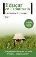 educar en l´admiració-catherine l ecuyer-9788416820962 educar en l´admiració-catherine l ecuyer-9788416820962