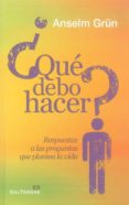 ¿que debo hacer?: respuestas a las preguntas que plantea la vida-anselm grün-9788429318562 ¿que debo hacer?: respuestas a las preguntas que plantea la vida-anselm grün-9788429318562