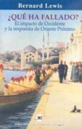¿que ha fallado?: el impacto de occidente y la respuesta de orien te proximo-bernard lewis-9788432311062 ¿que ha fallado?: el impacto de occidente y la respuesta de orien te proximo-bernard lewis-9788432311062