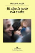 el alba la tarde o la noche-yasmina reza-9788433974662 el alba la tarde o la noche-yasmina reza-9788433974662