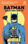batman mola más que tú-juan gomez-jurado-arturo gonzalez-campos-9788445004562 batman mola más que tú-juan gomez-jurado-arturo gonzalez-campos-9788445004562
