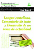 lengua castellana. comentario de texto y desarrollo de un tema de actualidad.pruebas de acceso a la universidad de andalucia para mayores de 25 años.universidades de andalucia. fase general-9788467631562 lengua castellana. comentario de texto y desarrollo de un tema de actualidad.pruebas de acceso a la universidad de andalucia para mayores de 25 años.universidades de andalucia. fase general-9788467631562
