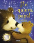 ¡te quiero, papa!-9788467724462 ¡te quiero, papa!-9788467724462