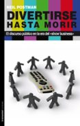 divertirse hasta morir: el discurso publico en la era del show bu-neil postman-9788479480462 divertirse hasta morir: el discurso publico en la era del show bu-neil postman-9788479480462