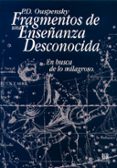fragmentos de una enseñanza desconocida: en busca de lo milagroso-p.d. ouspensky-9788482450162 fragmentos de una enseñanza desconocida: en busca de lo milagroso-p.d. ouspensky-9788482450162
