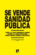 se vende sanidad publica: todo lo que deberias saber sobre la privatizacion, pero nadie quiere contarte-juan antonio gomez liebana-9788490972762 se vende sanidad publica: todo lo que deberias saber sobre la privatizacion, pero nadie quiere contarte-juan antonio gomez liebana-9788490972762