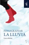 fotografiar la lluvia-lluvia beltran-9788494076862 fotografiar la lluvia-lluvia beltran-9788494076862