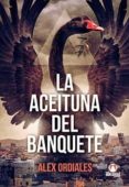 la aceituna del banquete-alex ordiales-9788494219962 la aceituna del banquete-alex ordiales-9788494219962