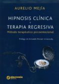 hipnosis clinica y terapia regresiva: metodo terapeutico psicoemocional-aurelio mejia-9788494392962 hipnosis clinica y terapia regresiva: metodo terapeutico psicoemocional-aurelio mejia-9788494392962